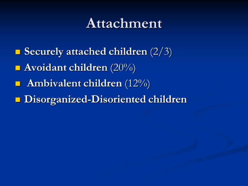Attachment Securely attached children (2/3) Avoidant children (20%)   Ambivalent children (12%) Disorganized-Disoriented